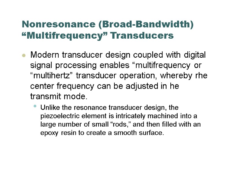 Nonresonance (Broad-Bandwidth) “Multifrequency” Transducers Modern transducer design coupled with digital signal processing enables “multifrequency